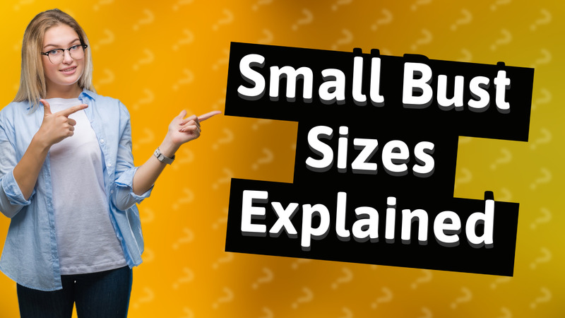 Small Bust Sizes Explained