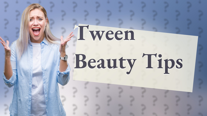 Tween Beauty Tips