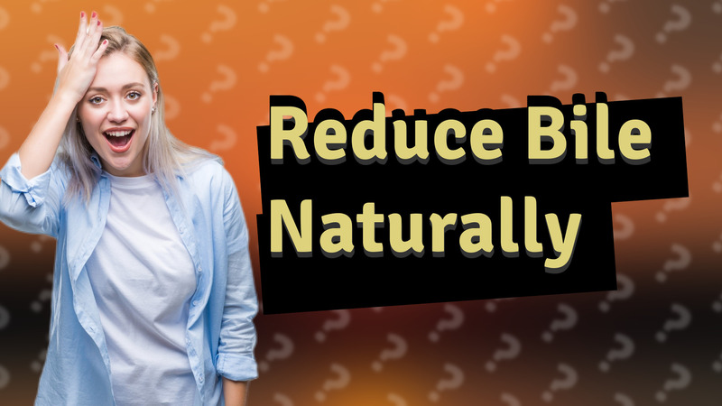 Reduce Bile Naturally
