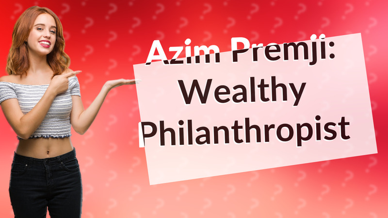 Azim Premji: Wealthy Philanthropist