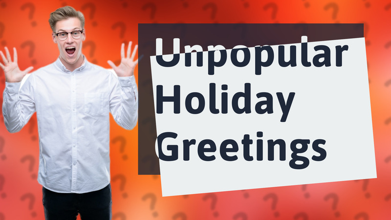Unpopular Holiday Greetings