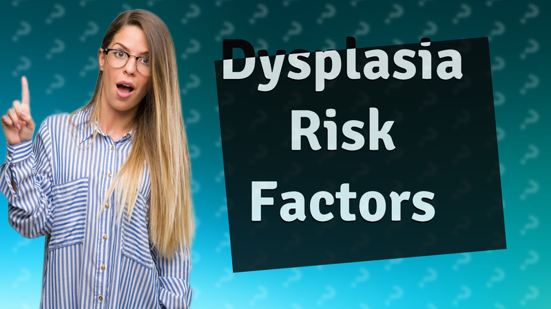 Dysplasia Risk Factors