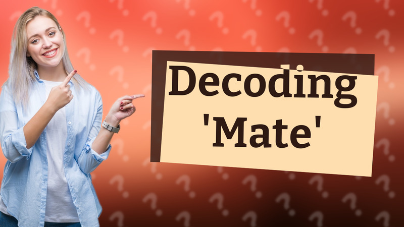 Decoding 'Mate'