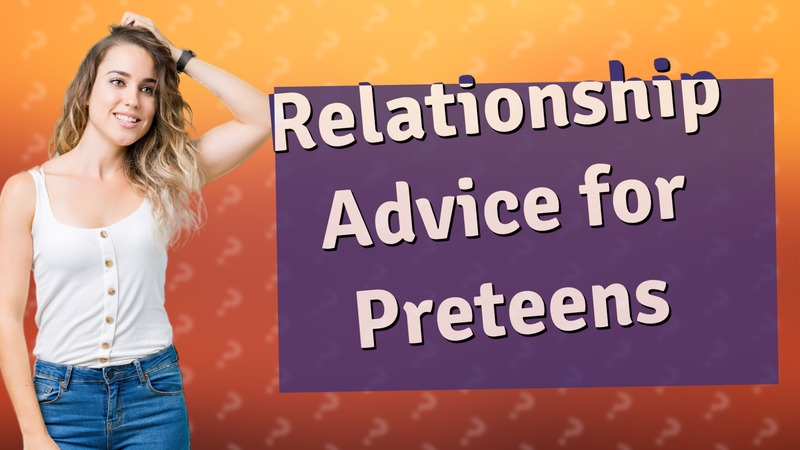 Relationship Advice for Preteens