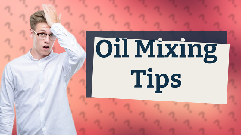 Oil Mixing Tips
