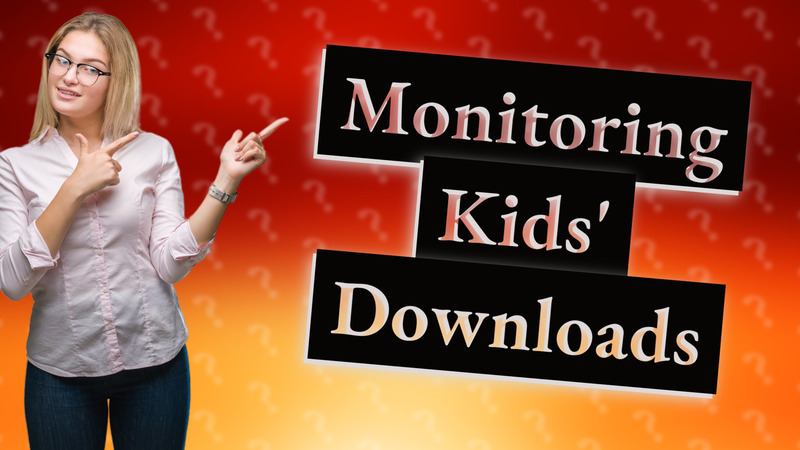 Monitoring Kids' Downloads