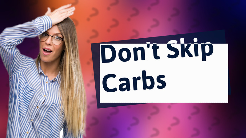 Don't Skip Carbs
