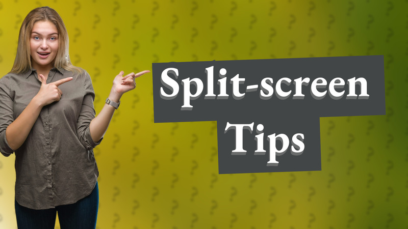 Split-screen Tips