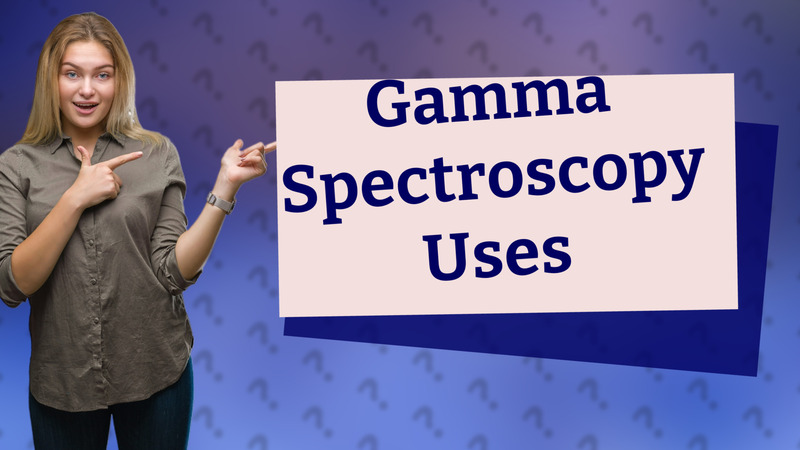 Gamma Spectroscopy Uses
