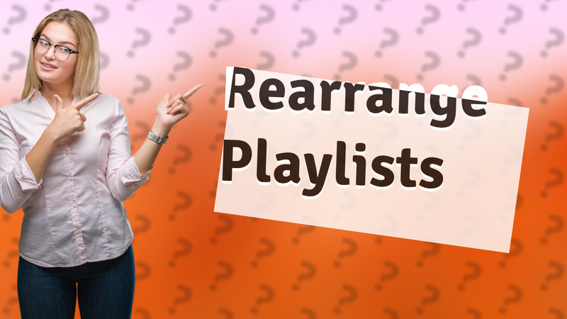 Rearrange Playlists