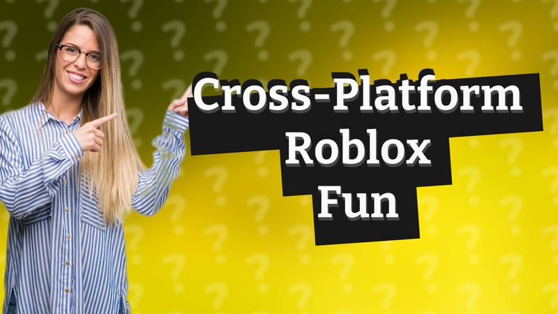 Cross-Platform Roblox Fun