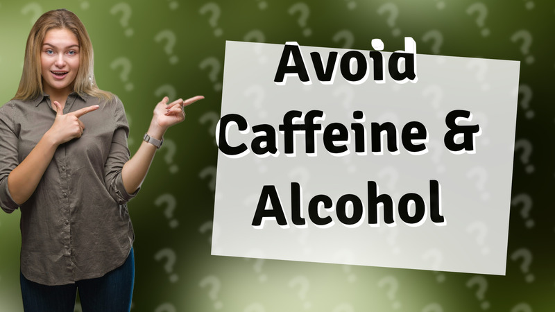 Avoid Caffeine & Alcohol