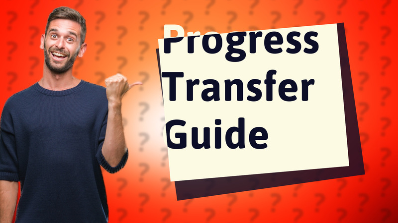 Progress Transfer Guide
