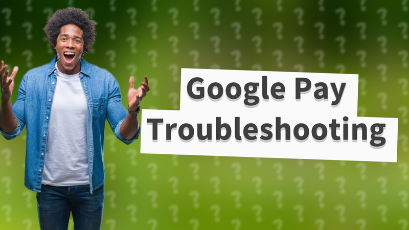 Google Pay Troubleshooting