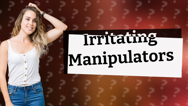 Irritating Manipulators
