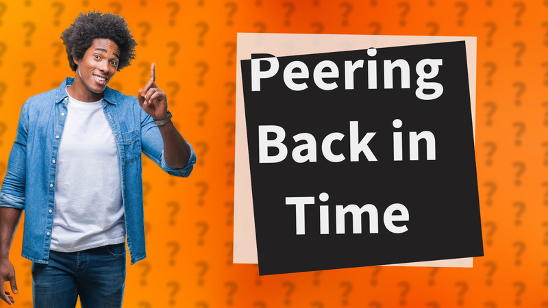 Peering Back in Time
