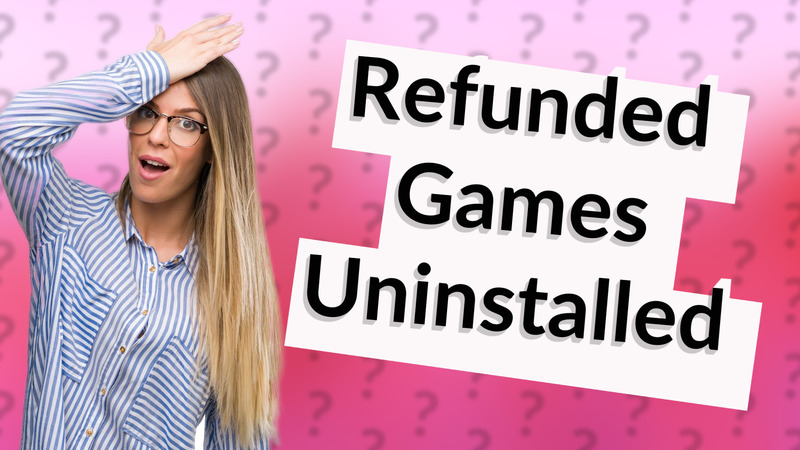 Refunded Games Uninstalled