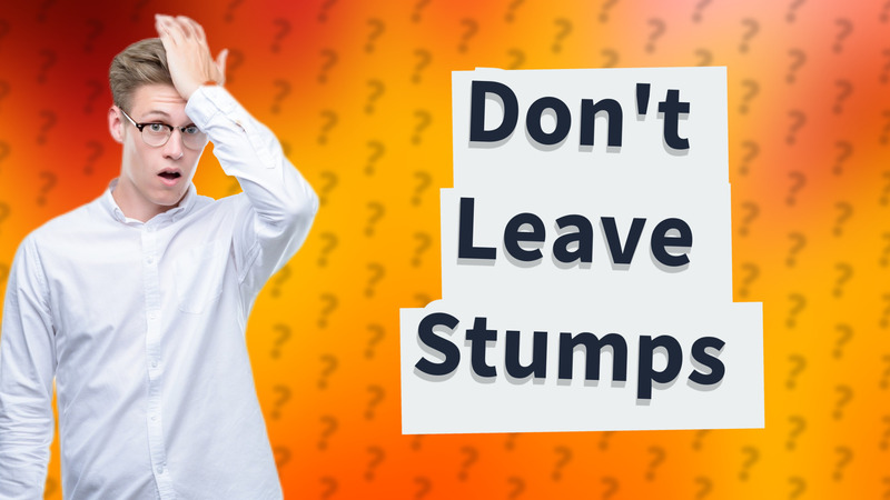 Don't Leave Stumps