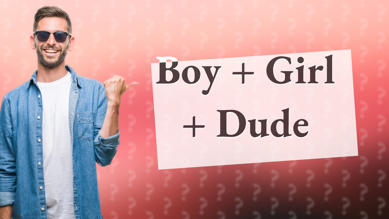 Boy + Girl + Dude