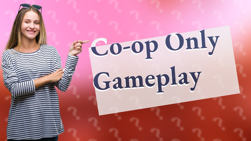 Co-op Only Gameplay