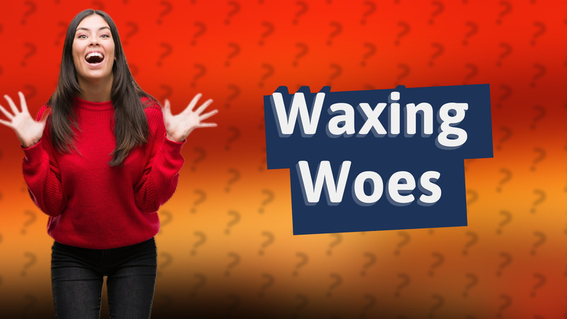Waxing Woes
