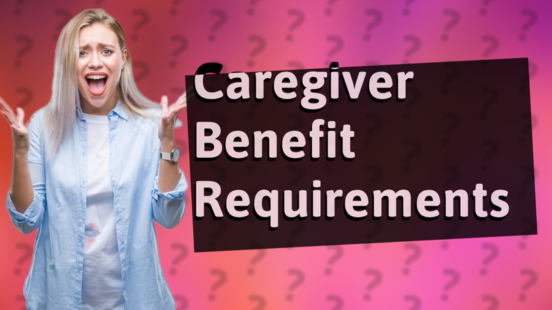 Caregiver Benefit Requirements