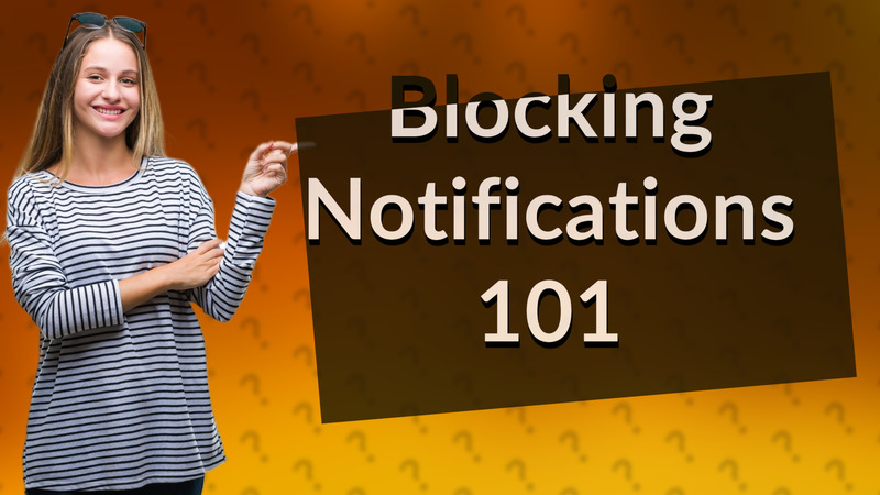 Blocking Notifications 101