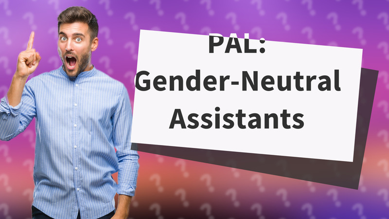 PAL: Gender-Neutral Assistants