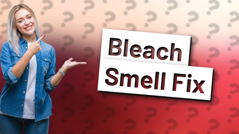 Bleach Smell Fix