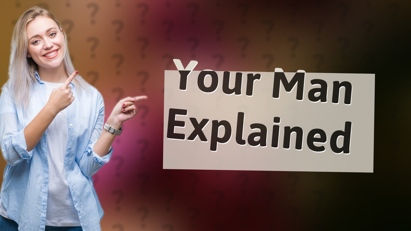 Your Man Explained