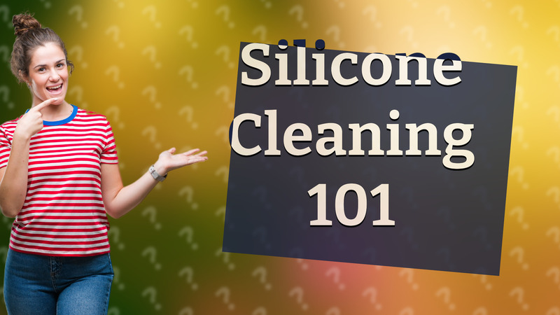 Silicone Cleaning 101