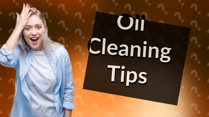 Oil Cleaning Tips