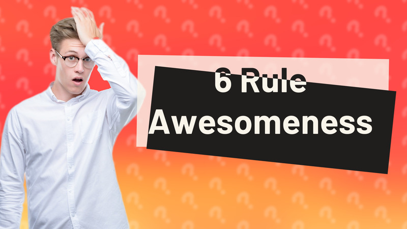 6 Rule Awesomeness