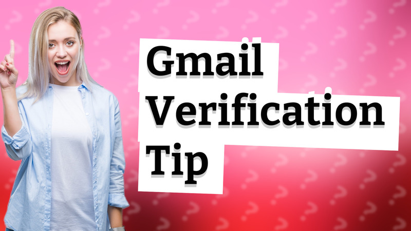 Gmail Verification Tip