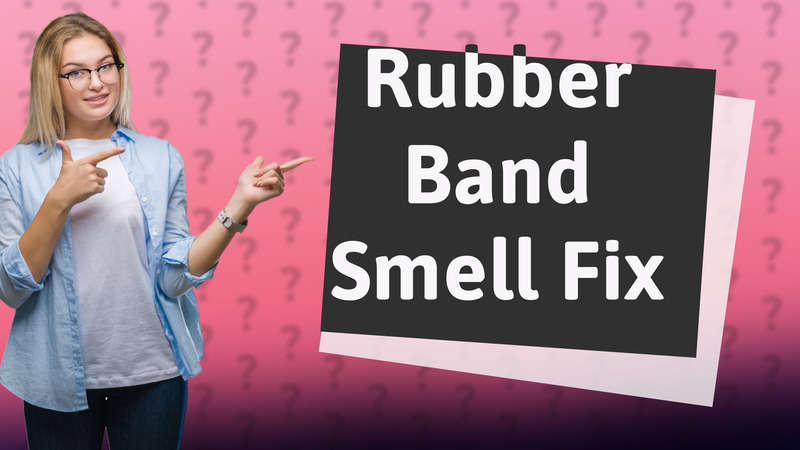 Rubber Band Smell Fix