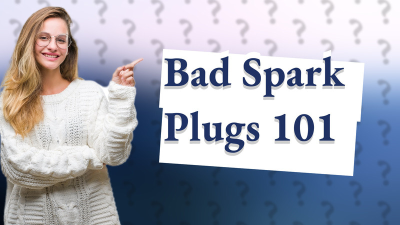 Bad Spark Plugs 101