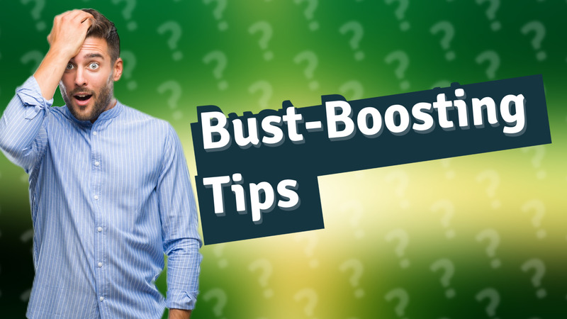 Bust-Boosting Tips