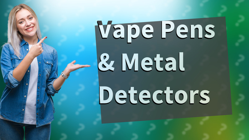 Vape Pens & Metal Detectors
