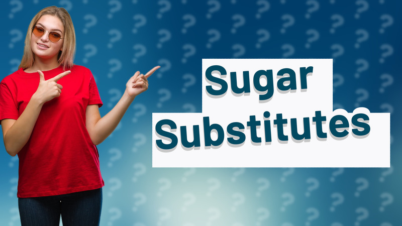 Sugar Substitutes