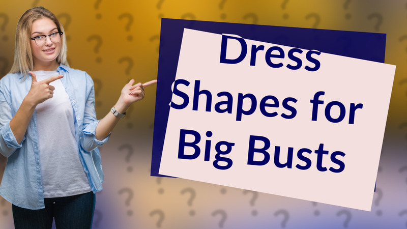 Dress Shapes for Big Busts