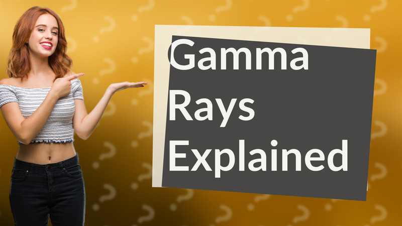 Gamma Rays Explained