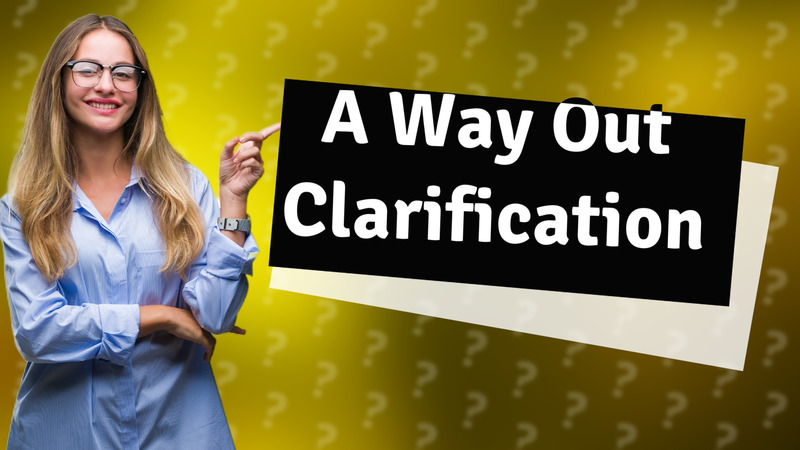 A Way Out Clarification