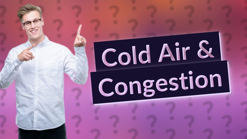 Cold Air & Congestion