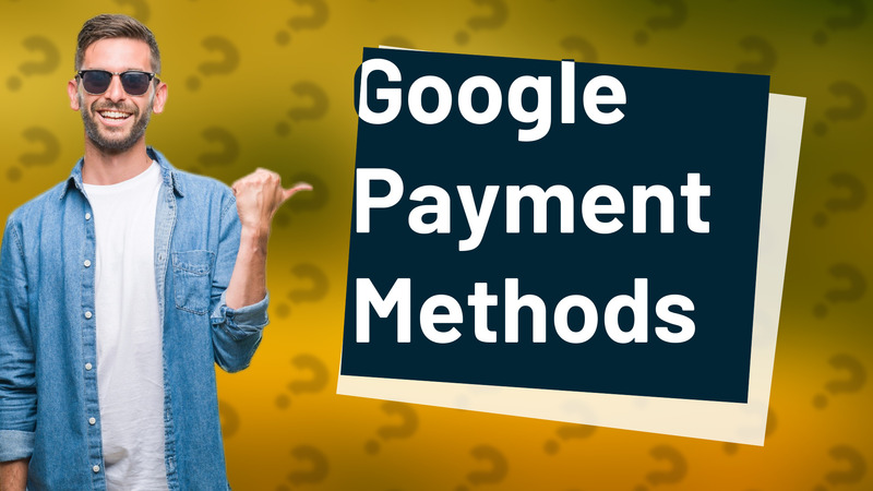Google Payment Methods