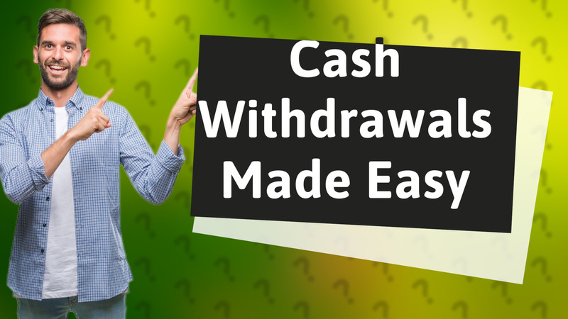 Cash Withdrawals Made Easy