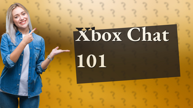 Xbox Chat 101