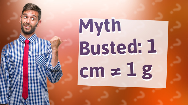 Myth Busted: 1 cm ≠ 1 g