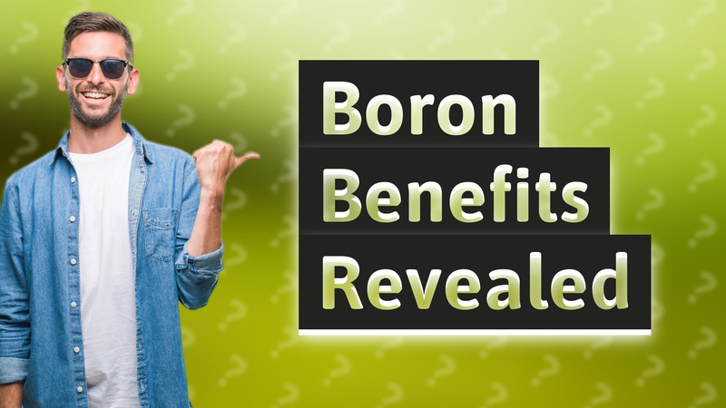 Boron Benefits Revealed