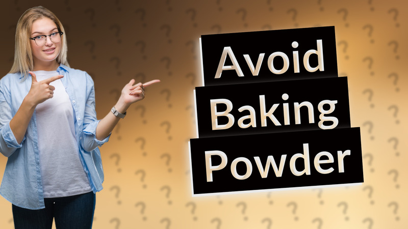 Avoid Baking Powder