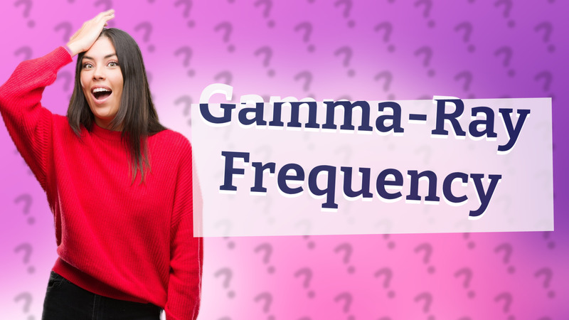 Gamma-Ray Frequency